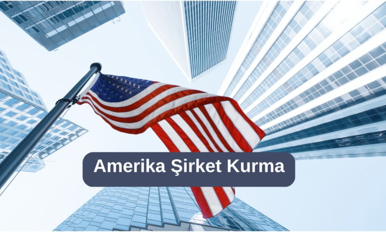 Amerika’da Şirket Nasıl Açılır, Neler Gerekir?